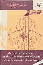 Musicalizando a Escola: Música, Conhecimento e Educação - Vol.34 - Coleção Ensaios Transversais - ESCRITURAS Musicalizando a Escola: Música, Conhecimento e Educação - Vol.34 - Coleção Ensaios Transversais - ESCRITURAS