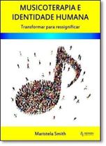 Musicoterapia e Identidade Humana: Transformar Para Ressignificar - MEMNON EDICOES CIENTIFICAS LTDA Musicoterapia e Identidade Humana: Transformar Para Ressignificar - MEMNON EDICOES CIENTIFICAS LTDA