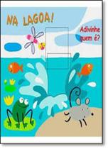 Na Lagoa!: Coleção Adivinha Quem É - PRESTIGIO - GRUPO EDIOURO