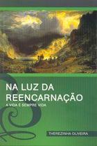 Na Luz da Reencarnação: A Vida é sempre Vida