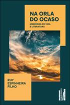 Na Orla do Ocaso: Memorias de Vida e Literatura Na Orla do Ocaso: Memorias de Vida e Literatura