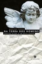 Na Terra Dos Homens - Contos Ditos A Um Deus Surdo