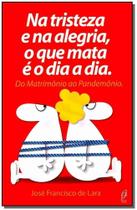 Na Tristeza e Na Alegria, o Que Mata e o Dia a Dia Sortido