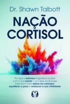 Nação Cortisol: Por que o estresse engorda e acaba com a sua saúde - E o que você pode fazer para dizer adeus ao cansaço, equilibrar o peso e re Nação Cortisol: Por que o estresse engorda e acaba com a sua saúde - E o que você pode fazer para dizer adeus ao cansaço, equilibrar o peso e re