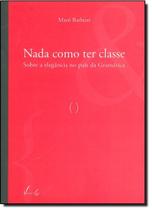 Nada Como Ter Classe: Sobre a Elegância no Pais da Gramática - VIEIRA E LENT Nada Como Ter Classe: Sobre a Elegância no Pais da Gramática - VIEIRA E LENT