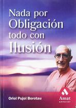 Nada Por Obligacion Todo Por Ilusion Este Libro Se Complementa Con Unos Ejercicios Orales Que Se Encuentran Disponibles Gratuitamente En La Web Del Au - Amat