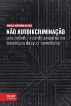 Não Autoincriminação: uma (re)leitura constitucional na era tecnológica da cyber-surveillance - Tirant Lo Blanch Não Autoincriminação: uma (re)leitura constitucional na era tecnológica da cyber-surveillance - Tirant Lo Blanch