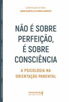 Não É Sobre Perfeição, É Sobre Consciência - A Psicologia Na Orientação Parental Não É Sobre Perfeição, É Sobre Consciência - A Psicologia Na Orientação Parental
