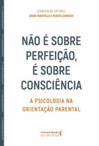 Não é Sobre Perfeição, é Sobre Consciência - A Psicologia na Orientação Parental Não é Sobre Perfeição, é Sobre Consciência - A Psicologia na Orientação Parental