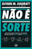 Não é Sorte: Como Criar Soluções Estratégicas para Problemas sem Saída