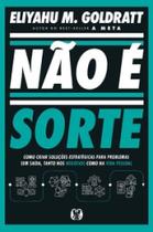 Não é sorte: Como criar soluções estratégicas para problemas sem saída, tanto nos negócios como na vida pessoal Não é sorte: Como criar soluções estratégicas para problemas sem saída, tanto nos negócios como na vida pessoal