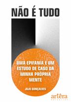 Não é Tudo: Uma Epifania e um Estudo de Caso da Minha Própria Mente