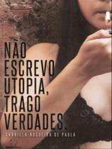 Não escrevo utopia, trago verdades Não escrevo utopia, trago verdades
