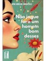 Não jogue fora um homem bom desses Não jogue fora um homem bom desses