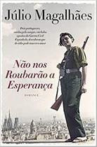 Não Nos Roubarão A Esperança Dois Portugueses, Unidos Pelo Sangue, Em Lados Opostos Da Guerra Civil Espanhola, Descobrem Que Do Ódio Pode Nascer O Amo