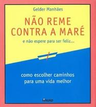 Não reme contra a maré e não espere para ser feliz... - MAUAD