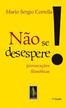 Não Se Desespere! - Provocações Filosóficas Não Se Desespere! - Provocações Filosóficas