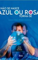 Não se nasce azul ou rosa, torna-se Não se nasce azul ou rosa, torna-se