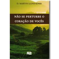 Não Se Perturbe o Coração de Vocês Martyn Lloyd-Jones Não Se Perturbe o Coração de Vocês Martyn Lloyd-Jones