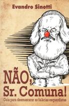 Não, Sr. Comuna! - Guia Para Desmascarar As Falácias Esquerdistas - Editora Sinotti