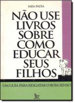 Nao use livros sobre como educar seus filhos