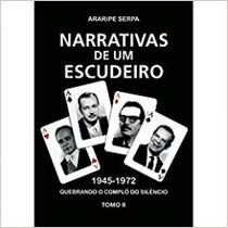 Narrativas de Um Escudeiro 1945-1972 Tomo II - ARARIPE SERPA Narrativas de Um Escudeiro 1945-1972 Tomo II - ARARIPE SERPA