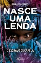 Nasce Uma Lenda - o Escravo De Capela Nasce Uma Lenda - o Escravo De Capela