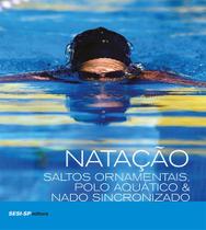 Natação. Saltos Ornamentais, Polo Aquático e Nado Sincronizado - Editora Sesi Natação. Saltos Ornamentais, Polo Aquático e Nado Sincronizado - Editora Sesi