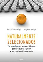 Naturalmente Selecionados - Por Que Algumas Pessoas Lideram, Por Que Outras Seguem e Por Que Isso é