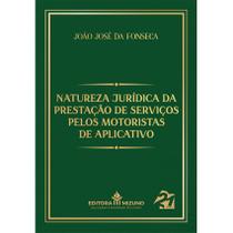 Natureza Jurídica da Prestação de Serviços pelos Motoristas de Aplicativo - Editora Mizuno Natureza Jurídica da Prestação de Serviços pelos Motoristas de Aplicativo - Editora Mizuno