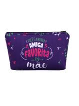 Necessaire Você é a Minha Amiga Favorita Mãe