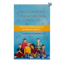 Necessidades Essenciais Das Crianças: Educando Filhos Para Os Propósitos - Casa Publicadora Paulista