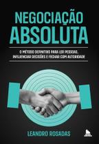 Negociação Absoluta - Método Definitivo para Ler Pessoas e Influenciar Decisões com Autoridade
