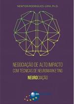 Negociação de Alto Impacto com Técnicas de Neuromarketing Negociação de Alto Impacto com Técnicas de Neuromarketing