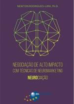 Negociacao de Alto Impacto com Tecnicas de Neuromarketing: Neurociacao - Brasport