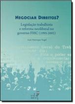 Negociar Direitos: Legislação Trabalhista e Reforma Neoliberal no Governo F H C (1995 - 2002) - EDUERJ - EDIT. DA UNIV. DO EST. DO RIO - UERJ Negociar Direitos: Legislação Trabalhista e Reforma Neoliberal no Governo F H C (1995 - 2002) - EDUERJ - EDIT. DA UNIV. DO EST. DO RIO - UERJ