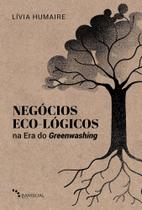 Negócios Eco-lógicos Na Era Do Greenwashing - Fundamentos e Modelagem De Negócios Para a Década Da R Negócios Eco-lógicos Na Era Do Greenwashing - Fundamentos e Modelagem De Negócios Para a Década Da R