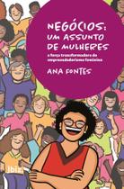 Negócios: Um Assunto De Mulheres - a Força Transformadora Do Empreendedorismo Feminino Negócios: Um Assunto De Mulheres - a Força Transformadora Do Empreendedorismo Feminino