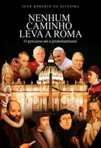 Nenhum caminho leva a Roma O percurso até o protestantismo Nenhum caminho leva a Roma O percurso até o protestantismo