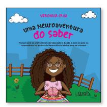 Neuroaventura do Saber, Uma: Manual para os profissionais de educação e saúde e para os pais ou responsáveis no ensino da neurociência básica para as crianças