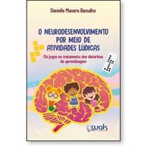 Neurodesenvolvimento Por Meio de Atividades Lúdicas, O: Os jogos no tratamento dos distúrbios de aprendizagem - WAK Neurodesenvolvimento Por Meio de Atividades Lúdicas, O: Os jogos no tratamento dos distúrbios de aprendizagem - WAK