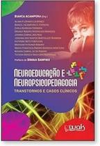 Neuroeducação e Neuropsicopedagogia - Transtornos e casos clínicos