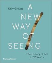New way of seeing, a - the history of art in 57 works - THAMES AND HUDSON New way of seeing, a - the history of art in 57 works - THAMES AND HUDSON
