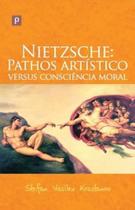 Nietzsche: pathos artístico versus consciência moral - PACO EDITORIAL Nietzsche: pathos artístico versus consciência moral - PACO EDITORIAL