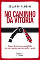 No caminho da vitória: as mais belas e importantes lições das artes marciais para o trabalho e a vida - INTEGRARE No caminho da vitória: as mais belas e importantes lições das artes marciais para o trabalho e a vida - INTEGRARE