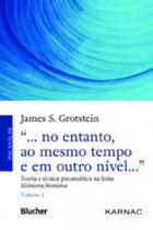 No Entanto, Ao Mesmo Tempo e em Outro Nível.Vol.1.Teoria e Técnica Psicanalítica na Linha Kleini