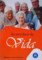 No entardecer da vida -trabalhando com o idoso na casa espírita - AUTA No entardecer da vida -trabalhando com o idoso na casa espírita - AUTA
