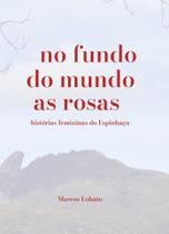 No Fundo do Mundo as Rosas - Histórias Femininas do Espinhaço No Fundo do Mundo as Rosas - Histórias Femininas do Espinhaço