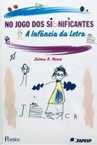 No Jogo dos Significantes: Infância da Letra, A No Jogo dos Significantes: Infância da Letra, A