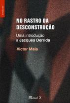 No Rastro da Desconstrução: Uma Introdução a Jacques Derrida - MAUAD